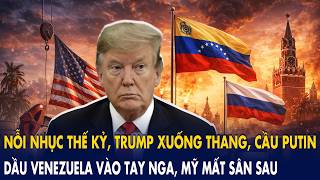 “Nỗi nhục thế kỷ” – Trump xuống thang, cầu Putin: Dầu Venezuela vào tay Nga, Mỹ mất sân sau!