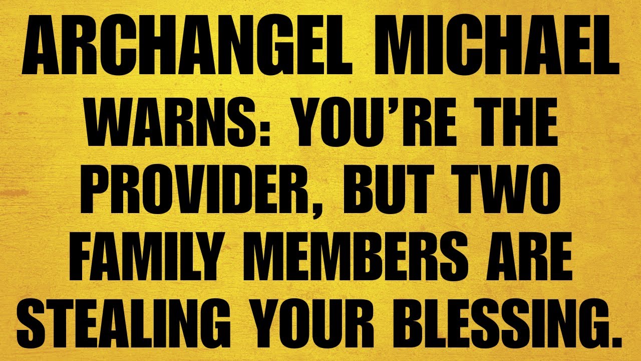 🔴 ARCHANGEL MICHAEL WARNS: YOU’RE THE PROVIDER, BUT TWO FAMILY MEMBERS ARE STEALING YOUR BLESSING.