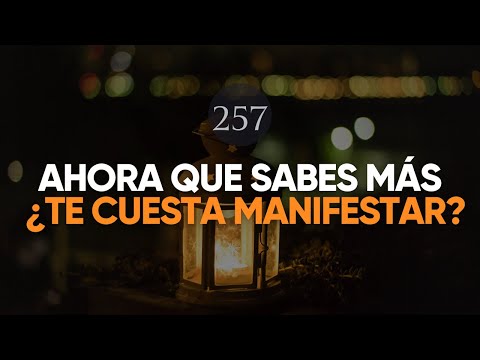 AHORA QUE SABES MÁS, ¿TE CUESTA MÁS MANIFESTAR?