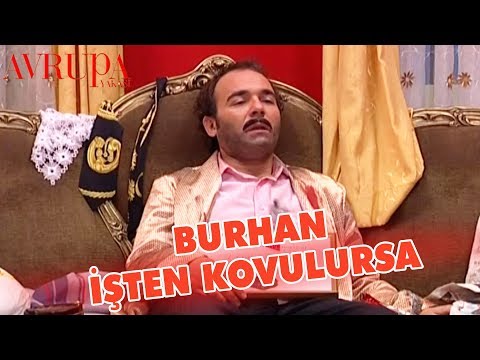 Burhan İşten Kovulunca Depresyona Giriyor - Avrupa Yakası