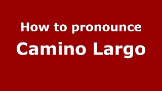 How to pronounce Camino Largo