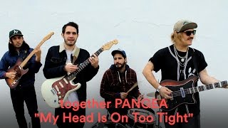 together PANGEA - "My Head Is On Too Tight" (Official Music Video)