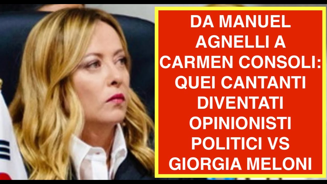 DA MANUEL AGNELLI A CARMEN CONSOLI: QUEI CANTANTI DIVENTATI OPINIONISTI POLITICI VS GIORGIA MELONI