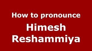 How to pronounce Himesh Reshammiya