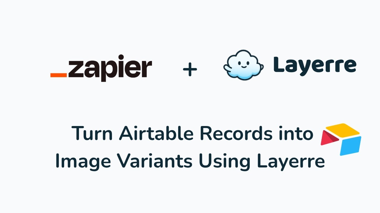 Zapier Tutorial 3: Turn Airtable Records into Image Variants Using Layerre
