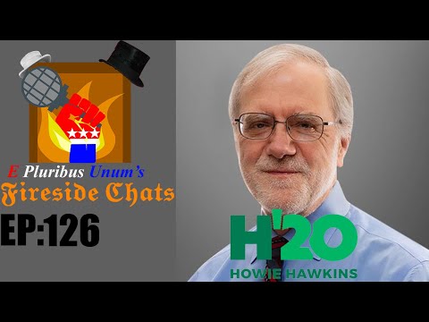 E Pluribus Unum's Fireside Chats Episode 126: Why I voted for Howie Hawkins