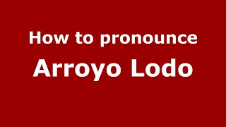 How to pronounce Arroyo Lodo