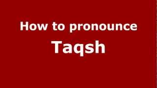 How to pronounce Taqsh