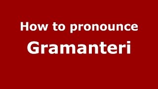 How to pronounce Gramanteri