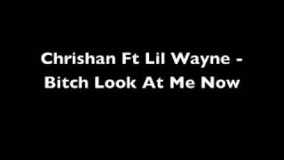 Chrishan Ft Lil Wayne - Bitch Look At Me Now