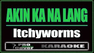 Akin Ka Na Lang - Itchyworms (KARAOKE)