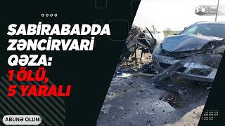 SABİRABADDA ZƏNCİRVARİ QƏZA 1 ÖLÜ 5 YARALI