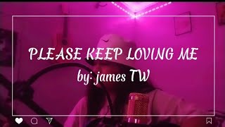 Please keep loving me   by:james TW