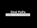 Desi Papa Channel X Desi Entertainment