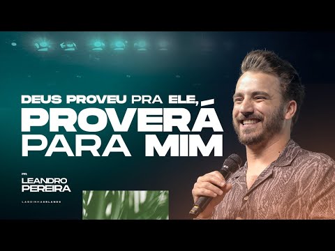 DEUS PROVEU PARA ELE, PROVERÁ PARA MIM - LEANDRO PEREIRA