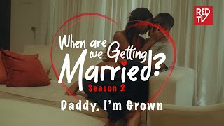 When Are We Getting Married | Season 2 | Episode 4 Daddy, I’m Grown #wawgm