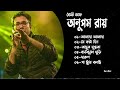 Anupam Roy Hits Collection | অনুপম রায়ের সেরা গানগুলি | Anupam Roy Heartfel