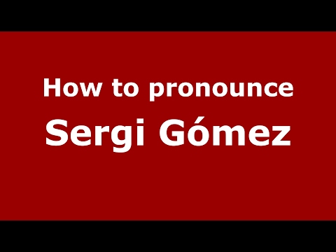 How to pronounce Sergi Gómez (Spain/Spanish) - PronounceNames.com