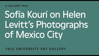 Sofía Kourí on Helen Levitt’s Photographs of Mexico City