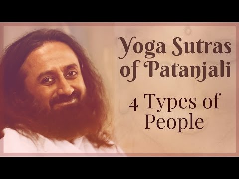 Four Types of People - Yoga Sutras of Patanjali - Sri Sri Ravi Shankar