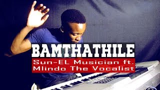 Bamthathile - Sun EL Musician ft Mlindo The Vocalist - Piano Cover - Dj Romeo SA