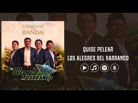 Los Alegres Del Barranco - Quise Pelear (Corridos con Banda)