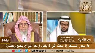 1649 - هل يجوز للمسافر إذا مكث  في الرياض أربعة أيام أن يجمع ويقصر؟ - الشيخ صالح الفوزان image