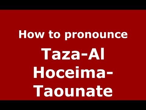 How to pronounce Taza-Al Hoceima-Taounate (Moroccan/Arabic) - PronounceNames.com
