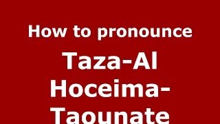 How to pronounce Taza-Al Hoceima-Taounate