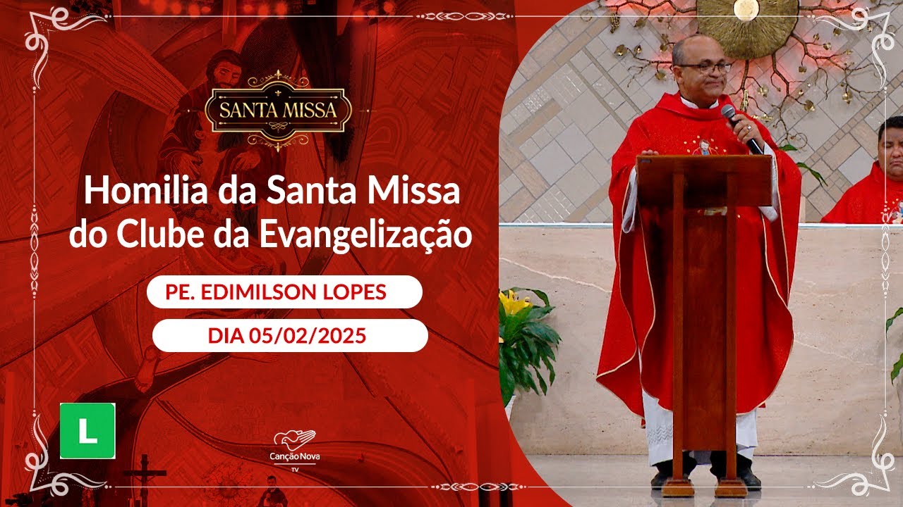 Homilia da Santa Missa do Clube da Evangelização - Padre Edimilson Lopes (05/02/2025)