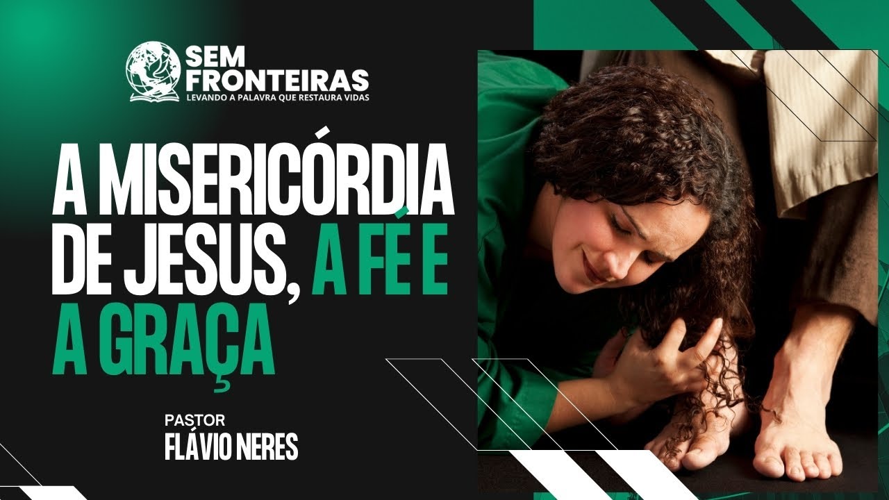 Pregação - A Misericórdia de Jesus, a Fé e a Graça - (Pr. Flávio Neres)