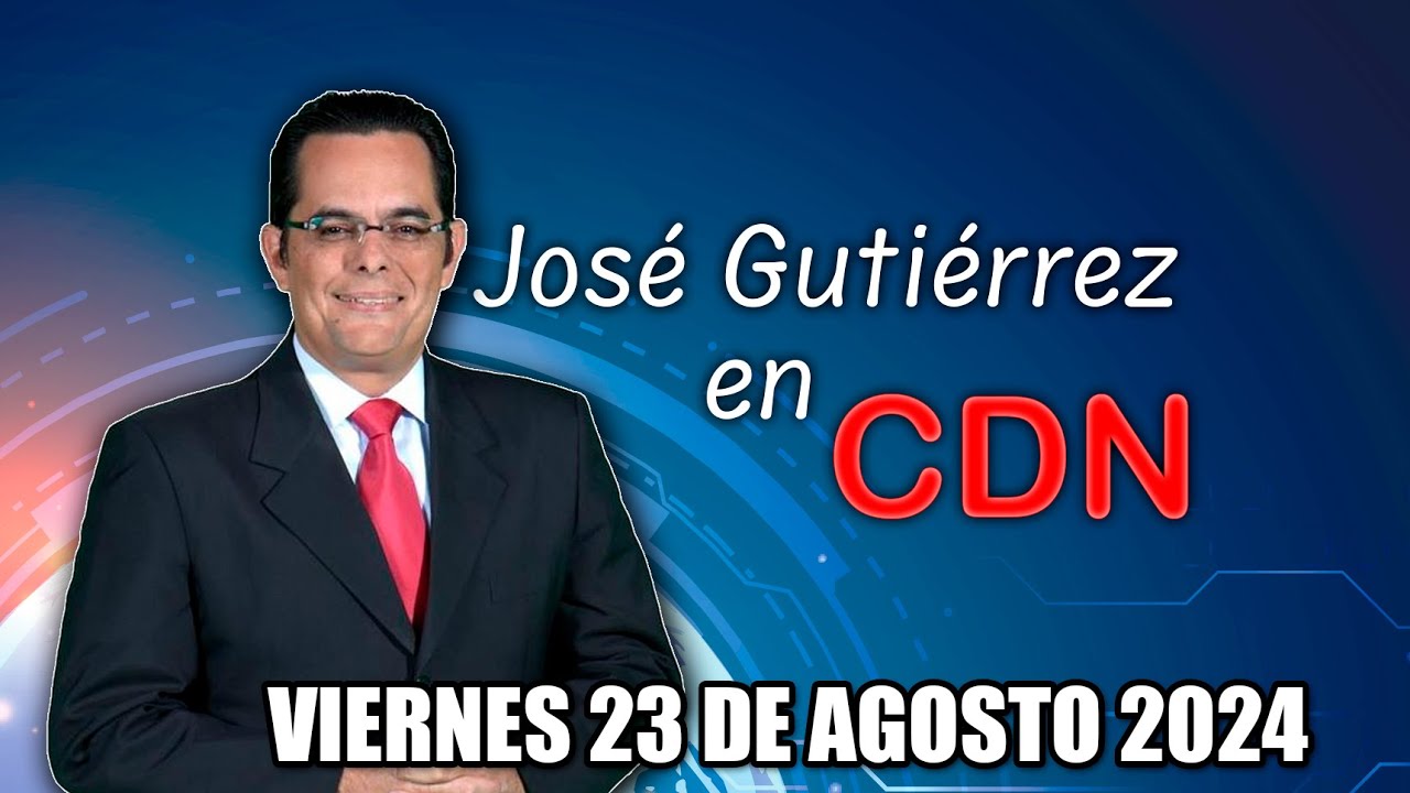 JOSÉ GUTIÉRREZ EN CDN - 23 DE AGOSTO 2024