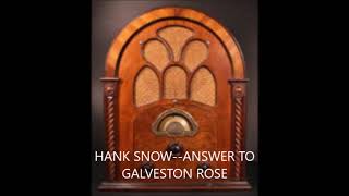 HANK SNOW  ANSWER TO GALVESTON ROSE