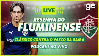AO VIVO! GE FLUMINENSE ANALISA CLÁSSICO CONTRA O VASCO PELO BRASILEIRÃO #podcast | ge.globo