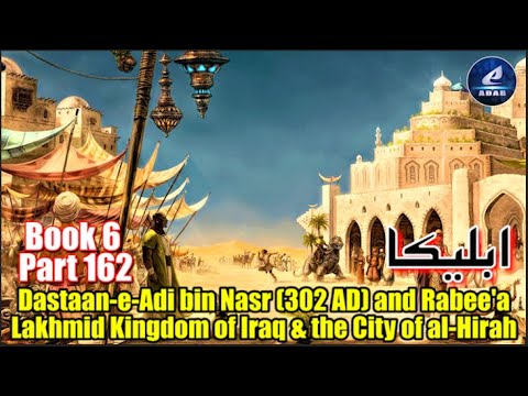 Part 162 | Ableeka | Dastaan-e-Adi bin Nasr (302 AD) and Rabee'a | Lakhmid Kingdom of Iraq (Al-Hira)