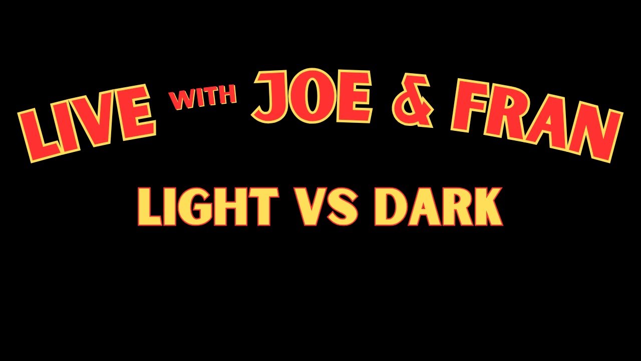 Live with Joe and Fran: Tonight's Topic "Light vs Dark"