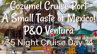 Cozumel Cruise Port - A Small Taste of Mexico - P&O Ventura - 35 night Cruise - Day 14