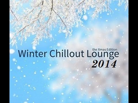 Winter Chillout Lounge- The Xmas Edition 2014 Full Album