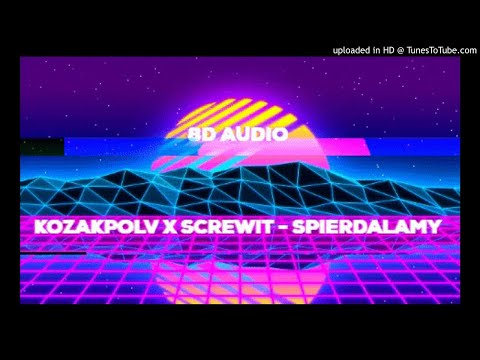 KOZAKPOLV x SCREWIT - SPIERDALAMY 8D AUDIO