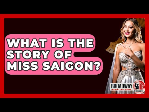 What Is The Story Of Miss Saigon? - Broadway Behind The Curtain