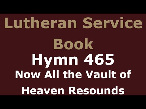 LSB 465 - Now All the Vault of Heaven Resounds