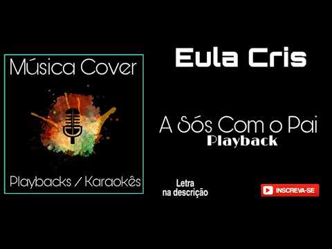 Eula Cris A SÓS COM O PAI Playback (letra na descrição do vídeo)