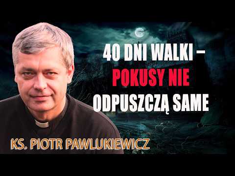 40 dni walki – Pokusy nie odpuszczą same - Ks. Piotr Pawlukiewicz