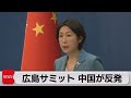 Ｇ７広島サミット「中国の核戦力の増強」に懸念を示したことに対し中国が反発