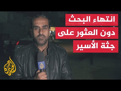 فيديو | مراسل الجزيرة: انتهاء عملية البحث اليوم شرقي حي الزيتون بمدينة غزة دون العثور على جثة أسير إسرائيلي
