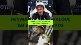 CUCA DIZ QUE NEYMAR SERÁ DESFALQUE DO SANTOS CONTRA O BAHIA | #shorts | ge.globo