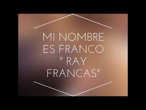 Mi nombre es Franco " Ray Francas "