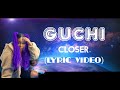 Guchi Closer Lyric Video
