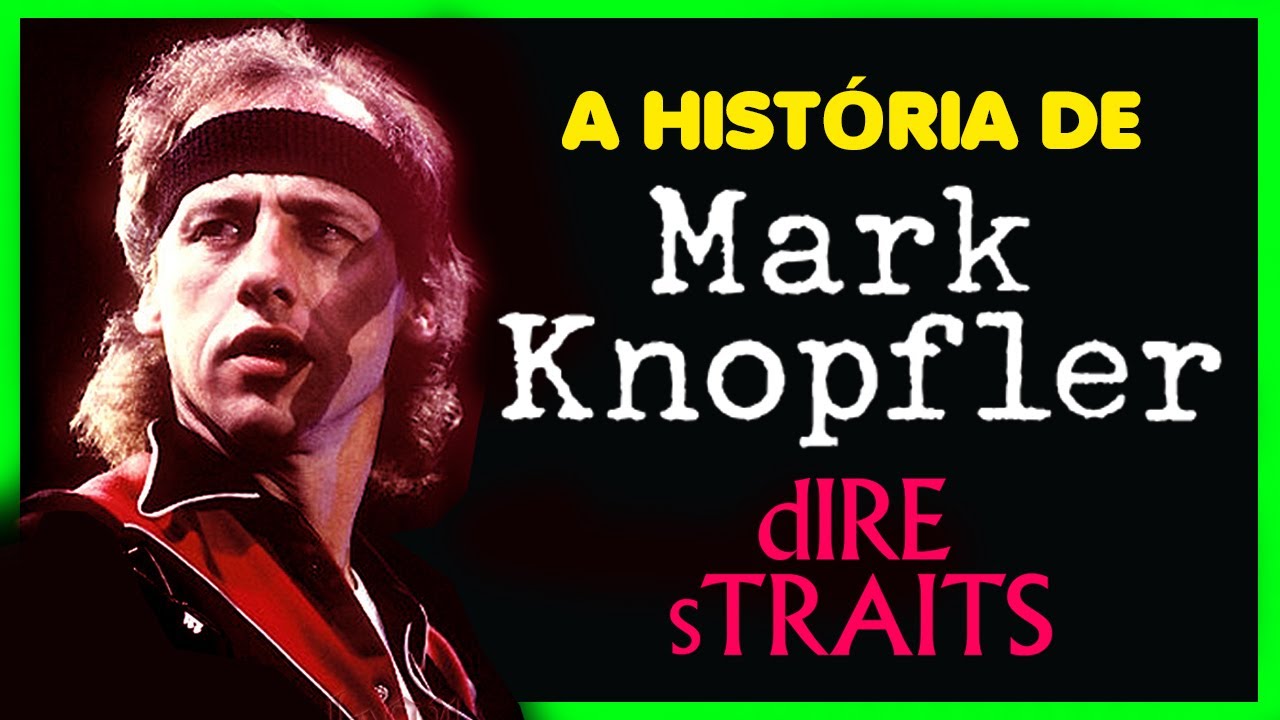 A HISTÓRIA DE MARK KNOPFLER - DIRE STRAITS (BIOGRAFIA)