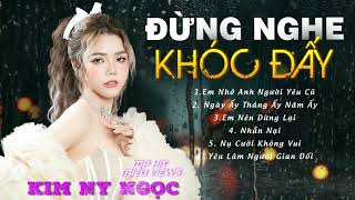 THẤT TÌNH ĐỪNG NGHE KHÓC ĐẤY | LK Nhạc Trẻ Buồn Thấu Tim 2023 Kim Ny Ngọc - Em Nhớ Anh Người Yêu Cũ